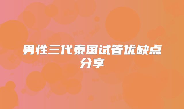 男性三代泰国试管优缺点分享