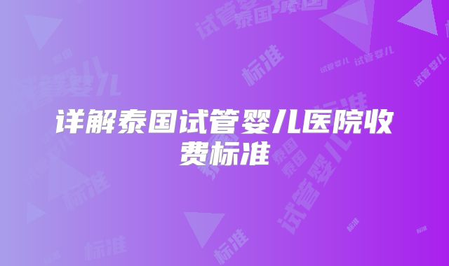 详解泰国试管婴儿医院收费标准