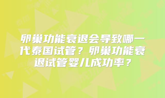 卵巢功能衰退会导致哪一代泰国试管?卵巢功能衰退试管婴儿成功率?