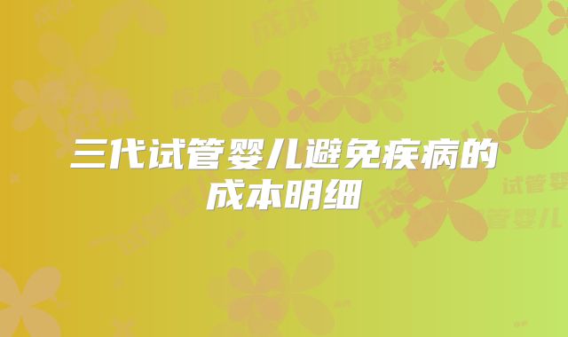三代试管婴儿避免疾病的成本明细