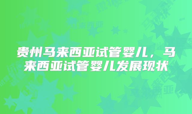 贵州马来西亚试管婴儿，马来西亚试管婴儿发展现状