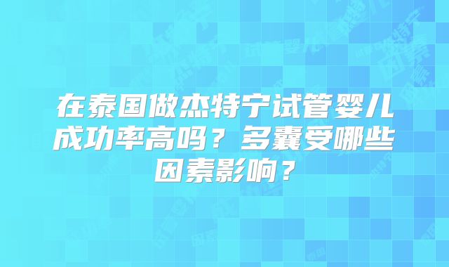 在泰国做杰特宁试管婴儿成功率高吗？多囊受哪些因素影响？