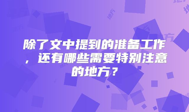 除了文中提到的准备工作,还有哪些需要特别注意的地方?