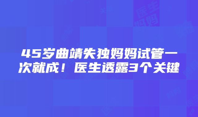 45岁曲靖失独妈妈试管一次就成！医生透露3个关键