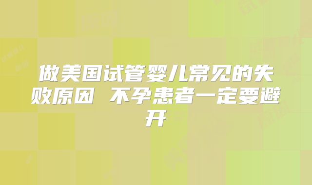 做美国试管婴儿常见的失败原因 不孕患者一定要避开
