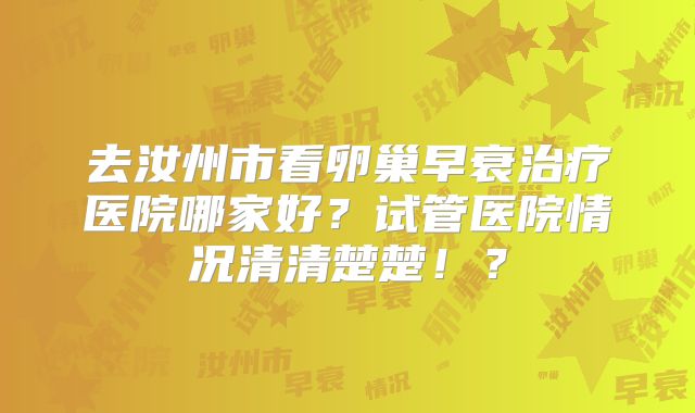 去汝州市看卵巢早衰治疗医院哪家好?试管医院情况清清楚楚!?