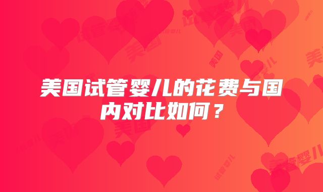 美国试管婴儿的花费与国内对比如何？