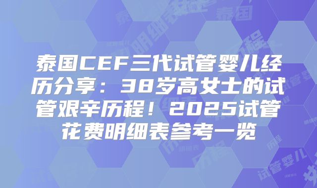 泰国CEF三代试管婴儿经历分享：38岁高女士的试管艰辛历程！2025试管花费明细表参考一览