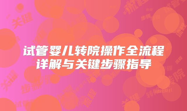 试管婴儿转院操作全流程详解与关键步骤指导