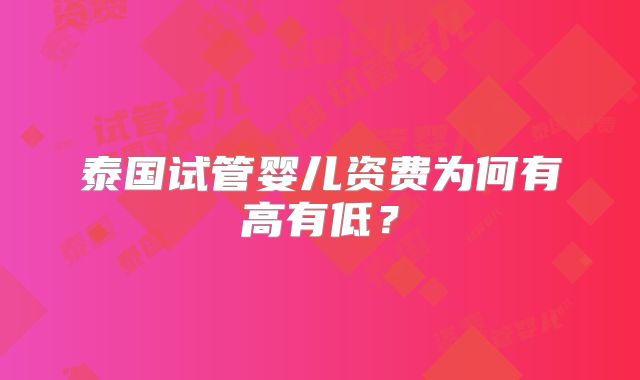 泰国试管婴儿资费为何有高有低？