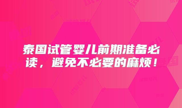 泰国试管婴儿前期准备必读,避免不必要的麻烦!