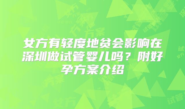 女方有轻度地贫会影响在深圳做试管婴儿吗？附好孕方案介绍