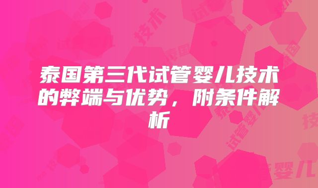泰国第三代试管婴儿技术的弊端与优势,附条件解析