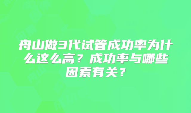 舟山做3代试管成功率为什么这么高？成功率与哪些因素有关？