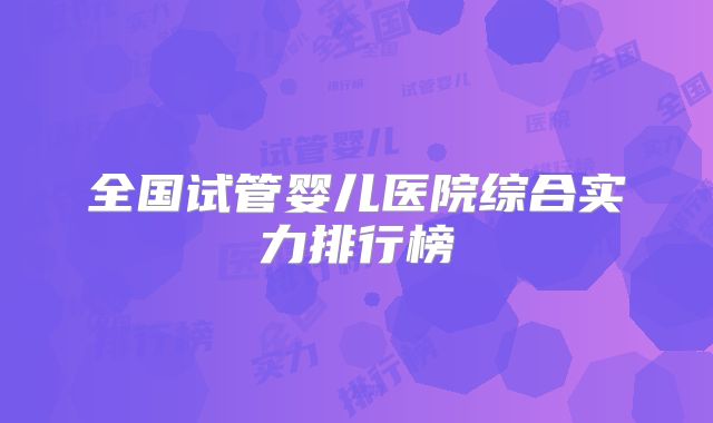 全国试管婴儿医院综合实力排行榜