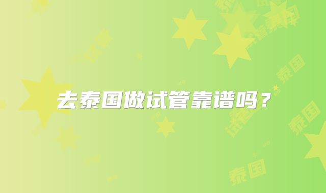 去泰国做试管靠谱吗？
