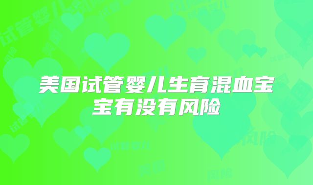 美国试管婴儿生育混血宝宝有没有风险