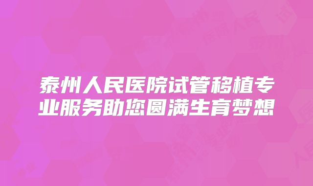 泰州人民医院试管移植专业服务助您圆满生育梦想