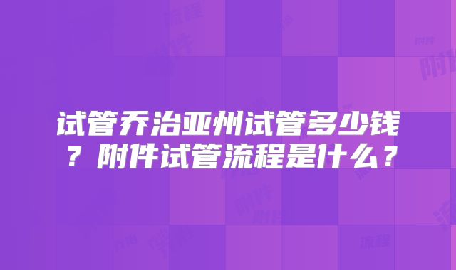 试管乔治亚州试管多少钱？附件试管流程是什么？