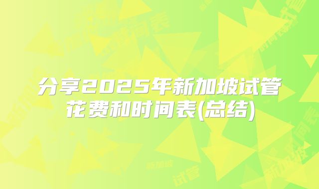 分享2025年新加坡试管花费和时间表(总结)