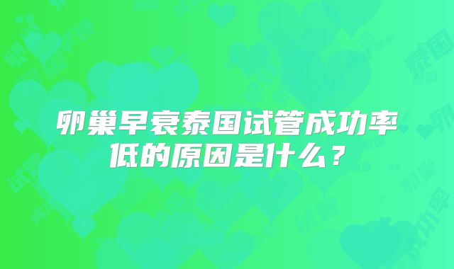 卵巢早衰泰国试管成功率低的原因是什么?