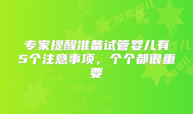 专家提醒准备试管婴儿有5个注意事项,个个都很重要