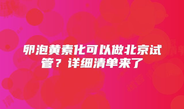 卵泡黄素化可以做北京试管？详细清单来了