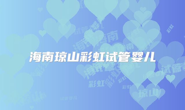 海南琼山彩虹试管婴儿