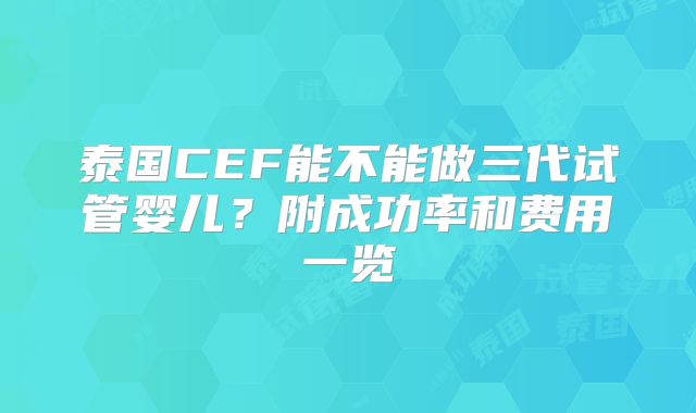 泰国CEF能不能做三代试管婴儿?附成功率和费用一览