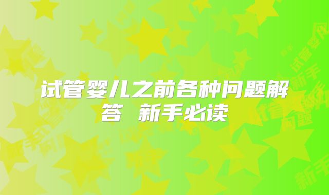 试管婴儿之前各种问题解答 新手必读