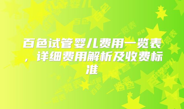 百色试管婴儿费用一览表,详细费用解析及收费标准