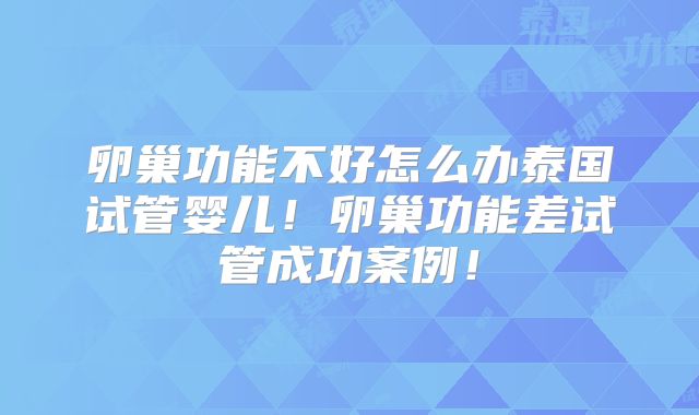 卵巢功能不好怎么办泰国试管婴儿！卵巢功能差试管成功案例！
