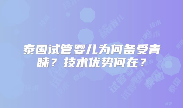 泰国试管婴儿为何备受青睐?技术优势何在?