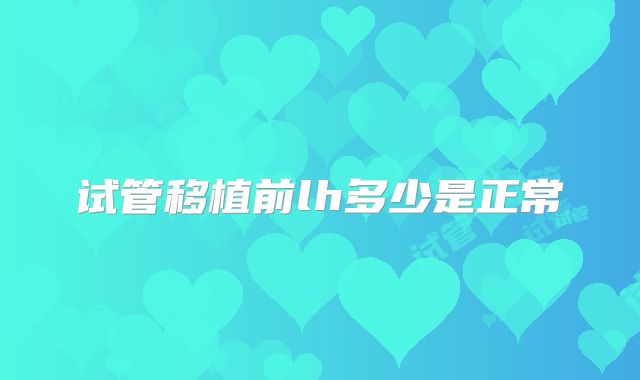 试管移植前lh多少是正常