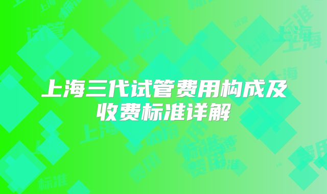 上海三代试管费用构成及收费标准详解