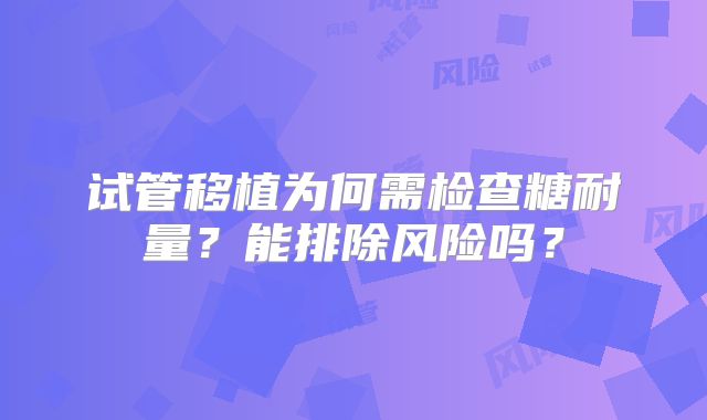 试管移植为何需检查糖耐量?能排除风险吗?