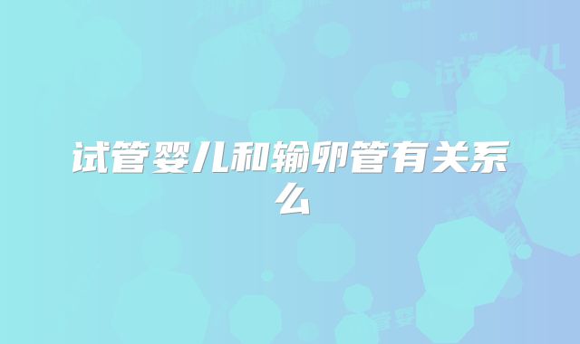 试管婴儿和输卵管有关系么