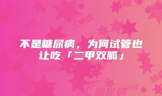 不是糖尿病，为何试管也让吃「二甲双胍」