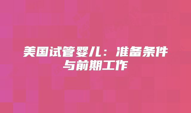美国试管婴儿:准备条件与前期工作