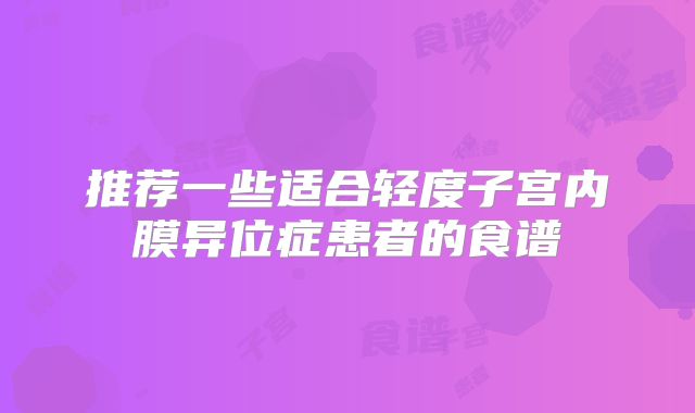 推荐一些适合轻度子宫内膜异位症患者的食谱