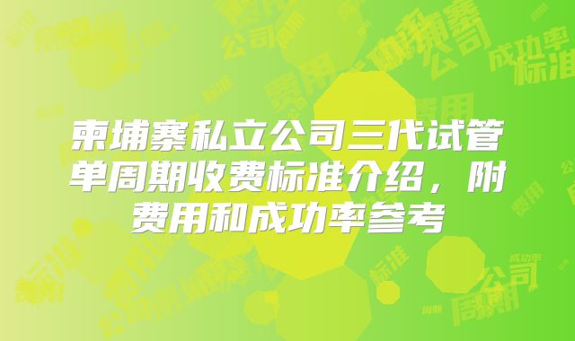 柬埔寨私立公司三代试管单周期收费标准介绍，附费用和成功率参考