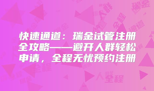 快速通道:瑞金试管注册全攻略——避开人群轻松申请,全程无忧预约注册