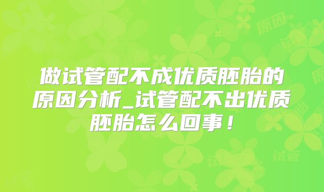 做试管配不成优质胚胎的原因分析_试管配不出优质胚胎怎么回事!
