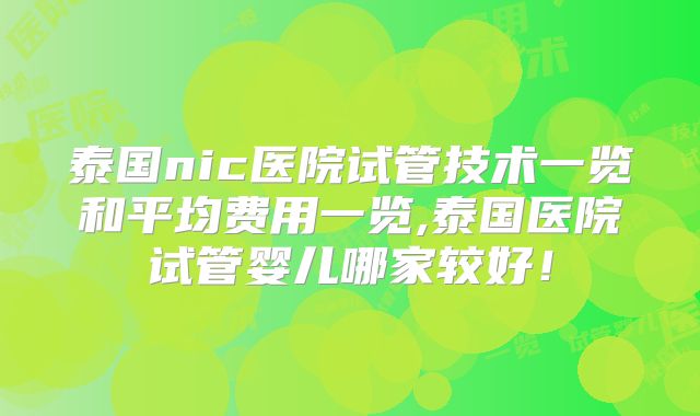 泰国nic医院试管技术一览和平均费用一览,泰国医院试管婴儿哪家较好！