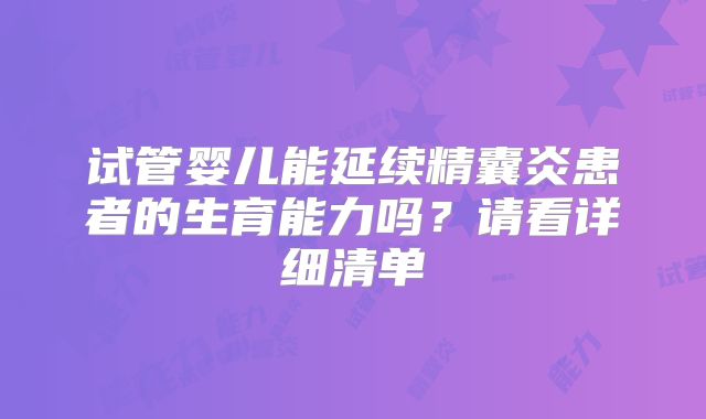 试管婴儿能延续精囊炎患者的生育能力吗？请看详细清单