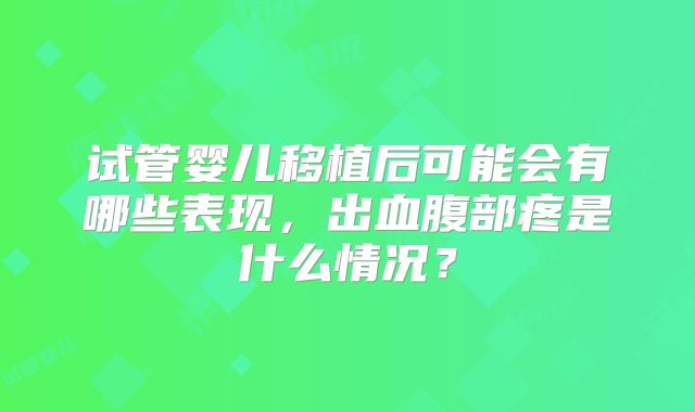 试管婴儿移植后可能会有哪些表现，出血腹部疼是什么情况？