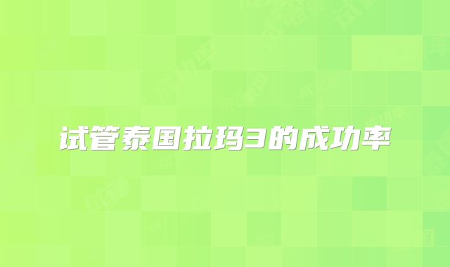 试管泰国拉玛3的成功率