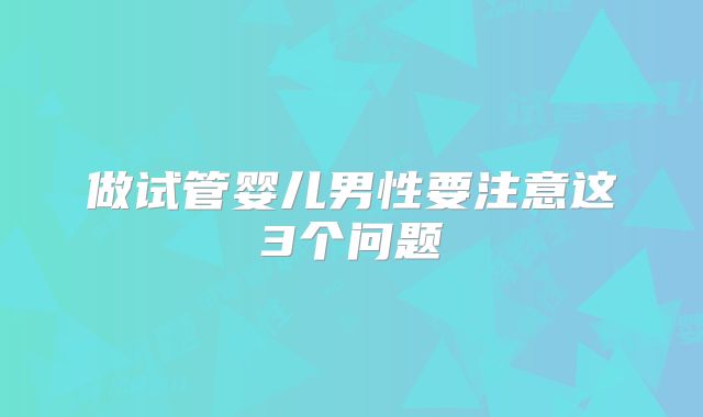 做试管婴儿男性要注意这3个问题