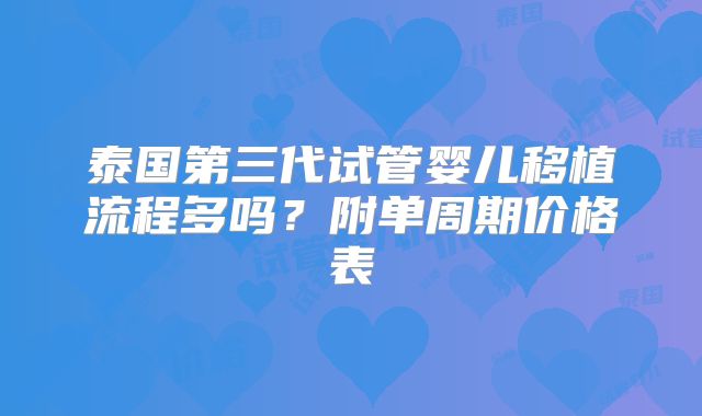 泰国第三代试管婴儿移植流程多吗?附单周期价格表