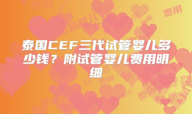 泰国CEF三代试管婴儿多少钱?附试管婴儿费用明细